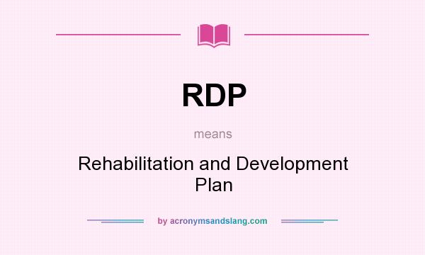 What does RDP mean? It stands for Rehabilitation and Development Plan
