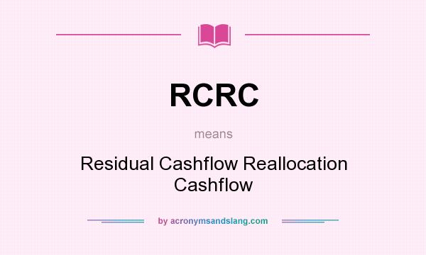 What does RCRC mean? It stands for Residual Cashflow Reallocation Cashflow