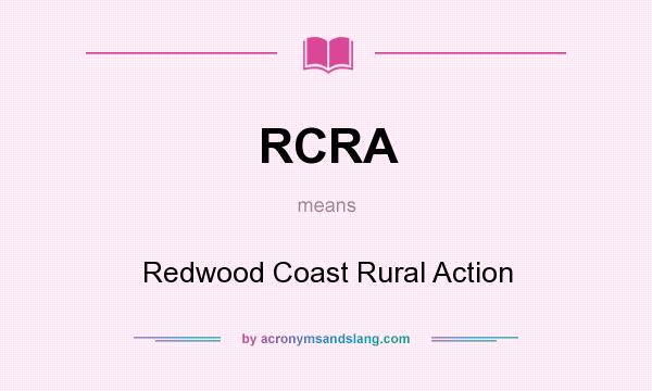 What does RCRA mean? It stands for Redwood Coast Rural Action