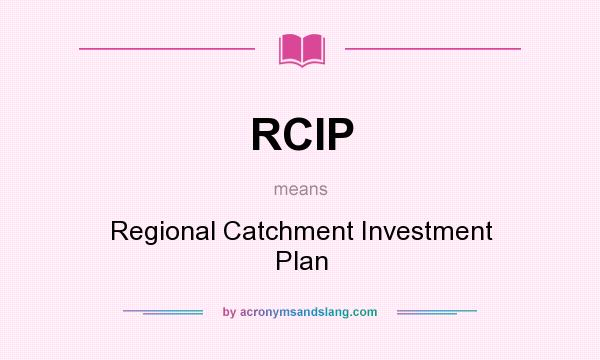What does RCIP mean? It stands for Regional Catchment Investment Plan