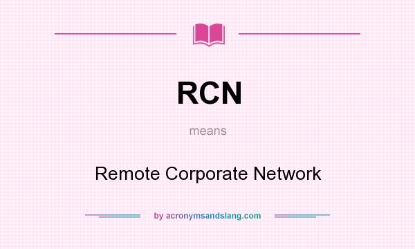 What does RCN mean? It stands for Remote Corporate Network