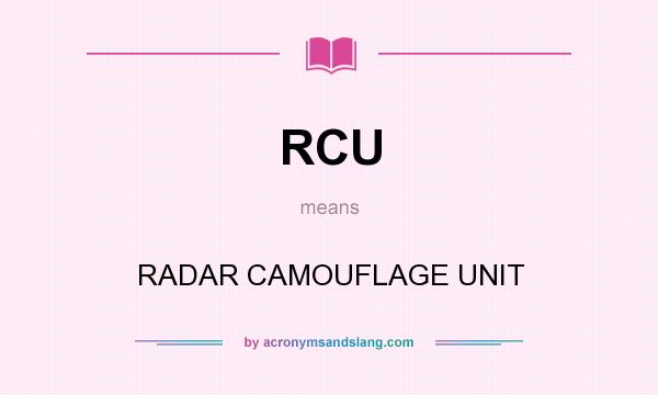 What does RCU mean? It stands for RADAR CAMOUFLAGE UNIT