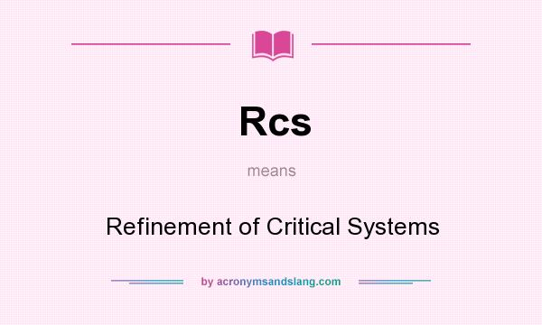 What does Rcs mean? It stands for Refinement of Critical Systems