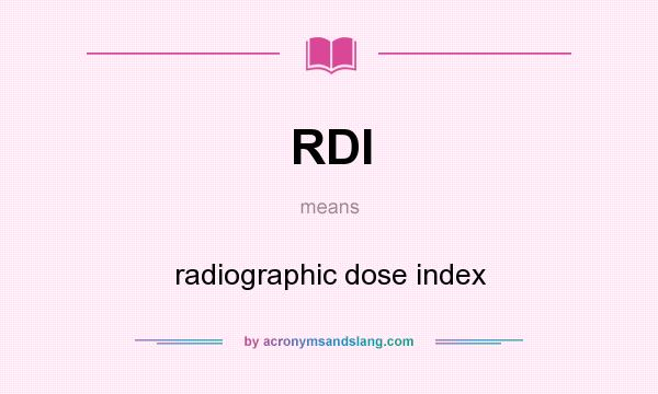 What does RDI mean? It stands for radiographic dose index