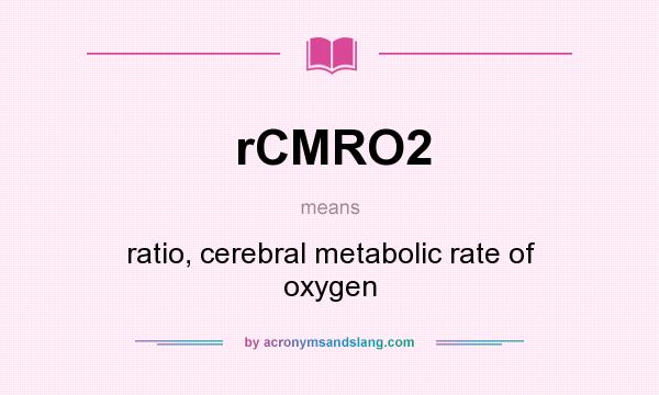What does rCMRO2 mean? It stands for ratio, cerebral metabolic rate of oxygen