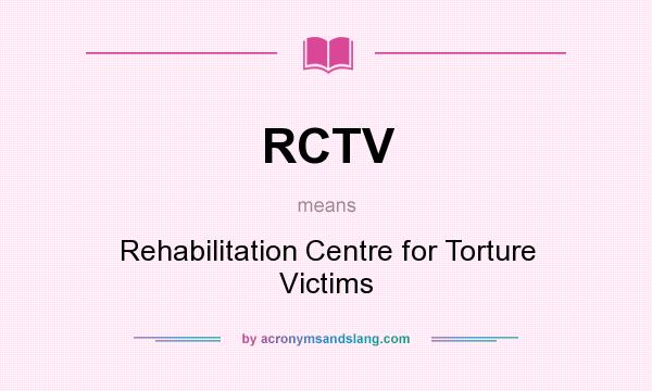 What does RCTV mean? It stands for Rehabilitation Centre for Torture Victims