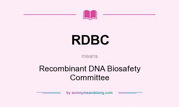 What does RDBC mean? It stands for Recombinant DNA Biosafety Committee