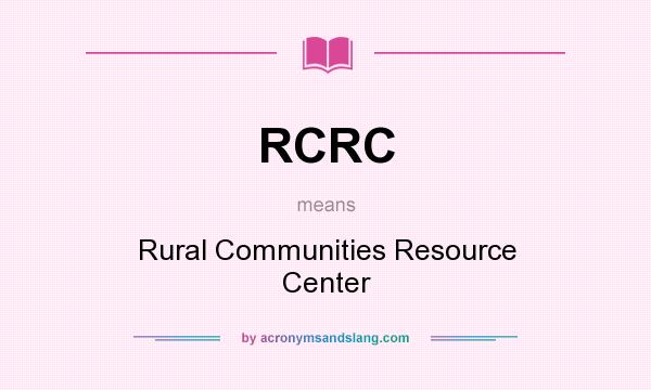 What does RCRC mean? It stands for Rural Communities Resource Center