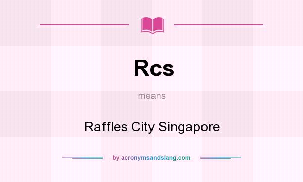 What does Rcs mean? It stands for Raffles City Singapore