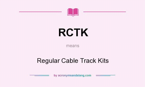 What does RCTK mean? It stands for Regular Cable Track Kits