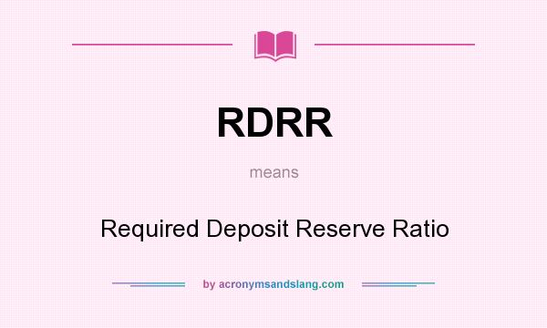 What does RDRR mean? It stands for Required Deposit Reserve Ratio