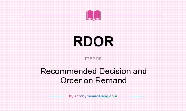 What does RDOR mean? It stands for Recommended Decision and Order on Remand