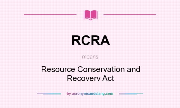 What does RCRA mean? It stands for Resource Conservation and Recoverv Act