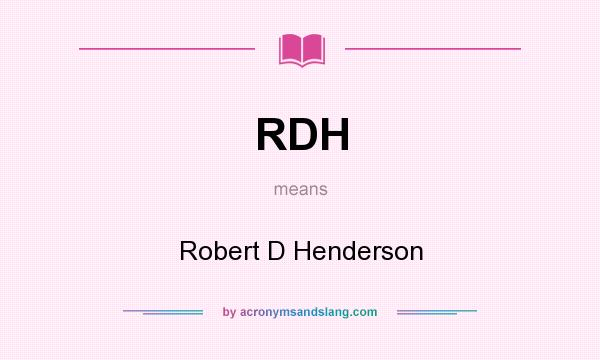 What does RDH mean? It stands for Robert D Henderson