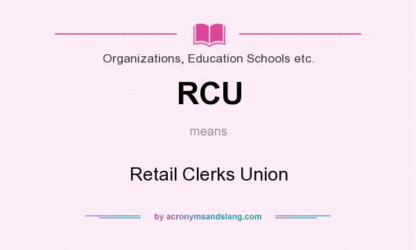 What does RCU mean? It stands for Retail Clerks Union