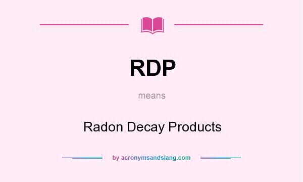 What does RDP mean? It stands for Radon Decay Products