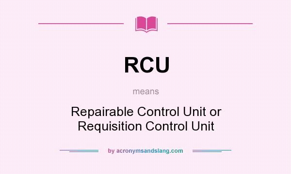 What does RCU mean? It stands for Repairable Control Unit or Requisition Control Unit