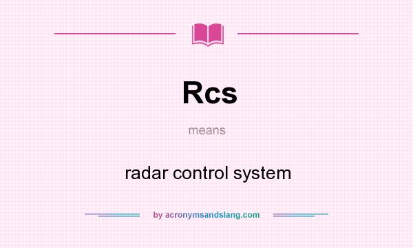 What does Rcs mean? It stands for radar control system