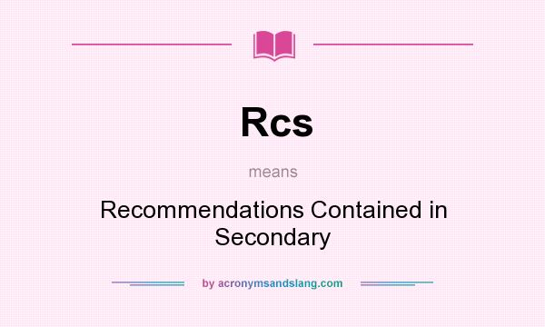 What does Rcs mean? It stands for Recommendations Contained in Secondary