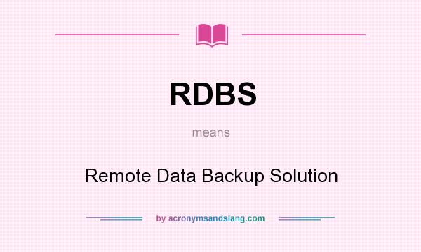 What does RDBS mean? It stands for Remote Data Backup Solution