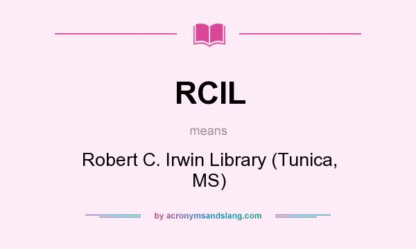 What does RCIL mean? It stands for Robert C. Irwin Library (Tunica, MS)