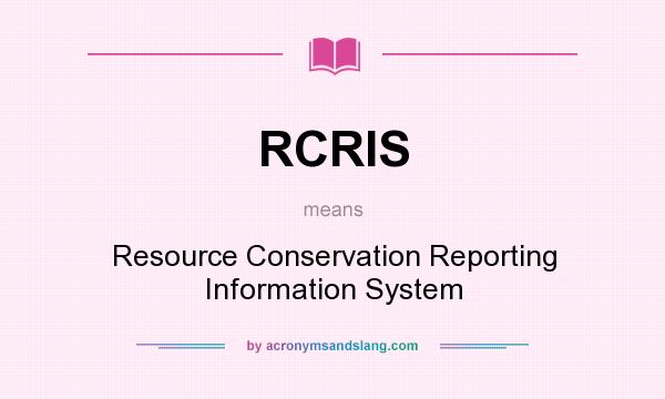 What does RCRIS mean? It stands for Resource Conservation Reporting Information System