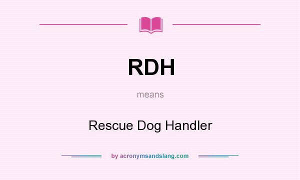 What does RDH mean? It stands for Rescue Dog Handler