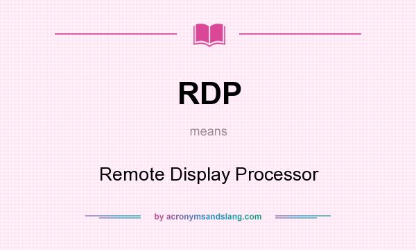 What does RDP mean? It stands for Remote Display Processor