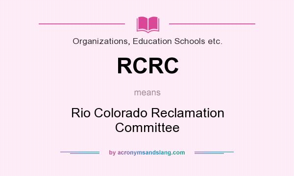 What does RCRC mean? It stands for Rio Colorado Reclamation Committee