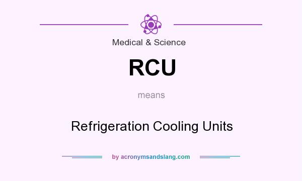 What does RCU mean? It stands for Refrigeration Cooling Units