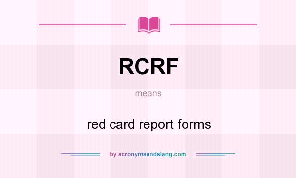 What does RCRF mean? It stands for red card report forms