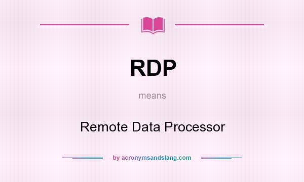 What does RDP mean? It stands for Remote Data Processor
