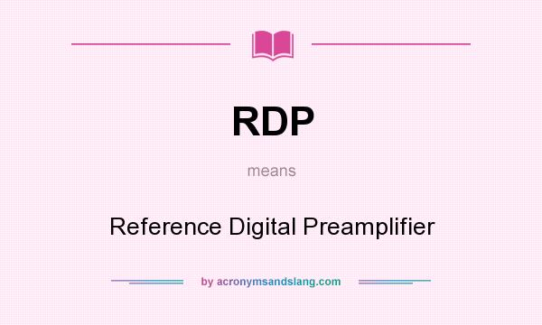 What does RDP mean? It stands for Reference Digital Preamplifier