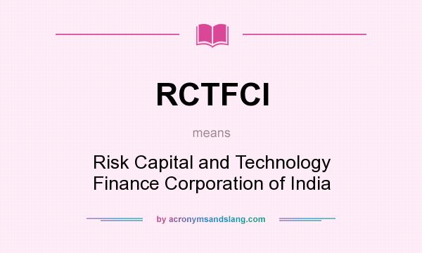 What does RCTFCI mean? It stands for Risk Capital and Technology Finance Corporation of India