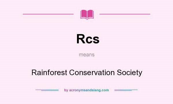 What does Rcs mean? It stands for Rainforest Conservation Society