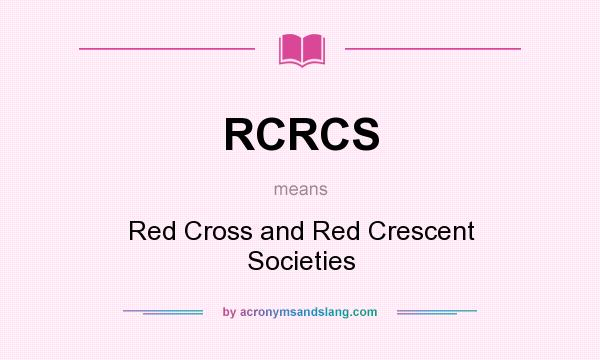 What does RCRCS mean? It stands for Red Cross and Red Crescent Societies