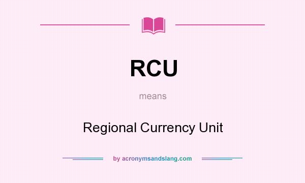 What does RCU mean? It stands for Regional Currency Unit