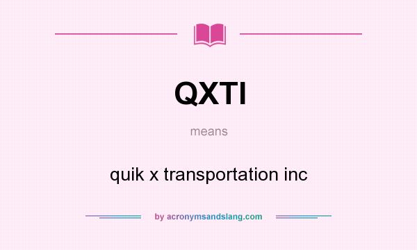 What does QXTI mean? It stands for quik x transportation inc