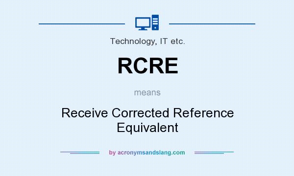 What does RCRE mean? It stands for Receive Corrected Reference Equivalent