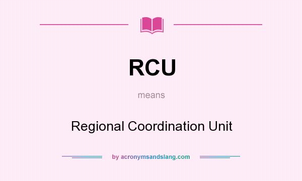 What does RCU mean? It stands for Regional Coordination Unit