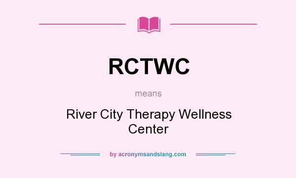 What does RCTWC mean? It stands for River City Therapy Wellness Center