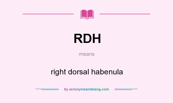 What does RDH mean? It stands for right dorsal habenula