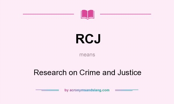 What does RCJ mean? It stands for Research on Crime and Justice