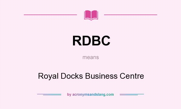 What does RDBC mean? It stands for Royal Docks Business Centre