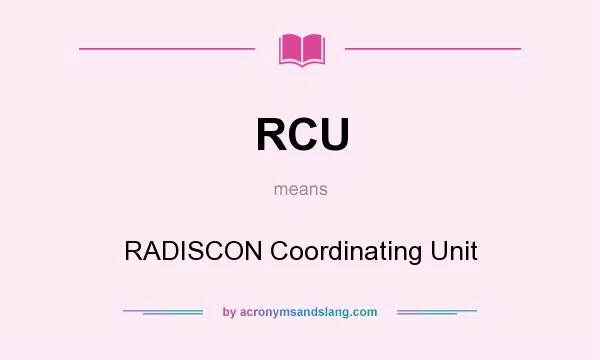 What does RCU mean? It stands for RADISCON Coordinating Unit