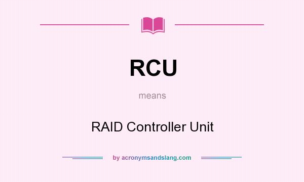What does RCU mean? It stands for RAID Controller Unit