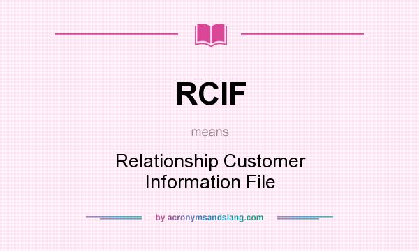 What does RCIF mean? It stands for Relationship Customer Information File