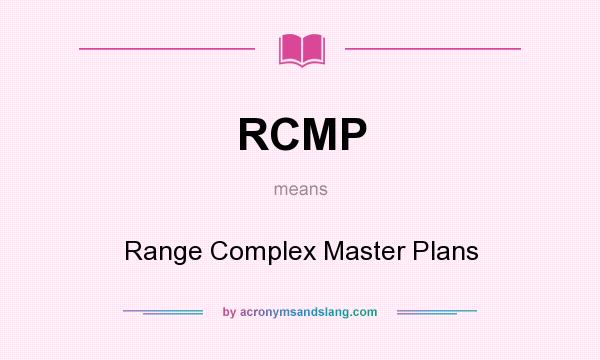 What does RCMP mean? It stands for Range Complex Master Plans