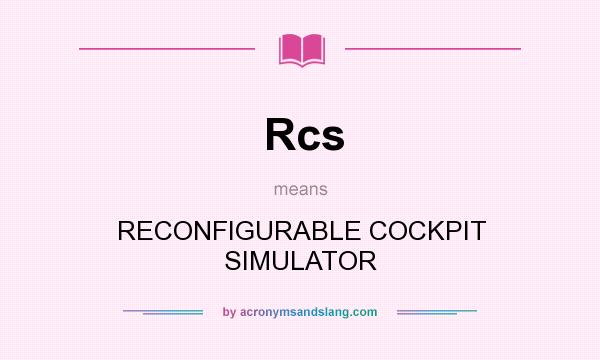 What does Rcs mean? It stands for RECONFIGURABLE COCKPIT SIMULATOR