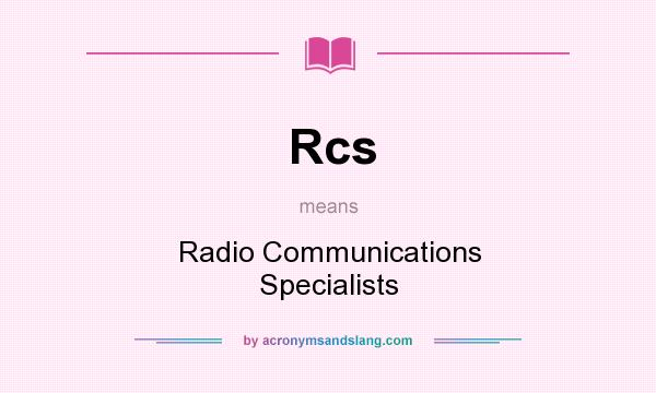 What does Rcs mean? It stands for Radio Communications Specialists